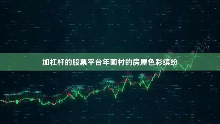 加杠杆的股票平台年画村的房屋色彩缤纷