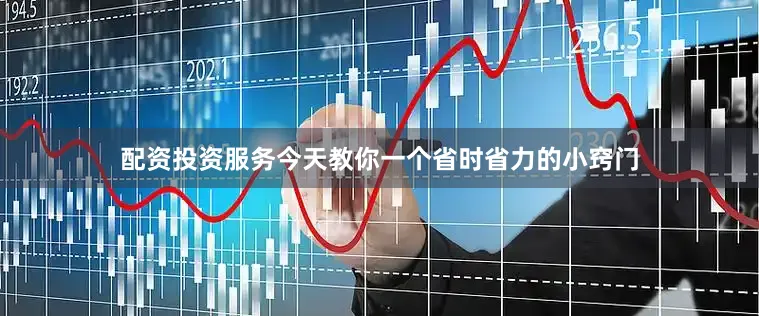 配资投资服务今天教你一个省时省力的小窍门