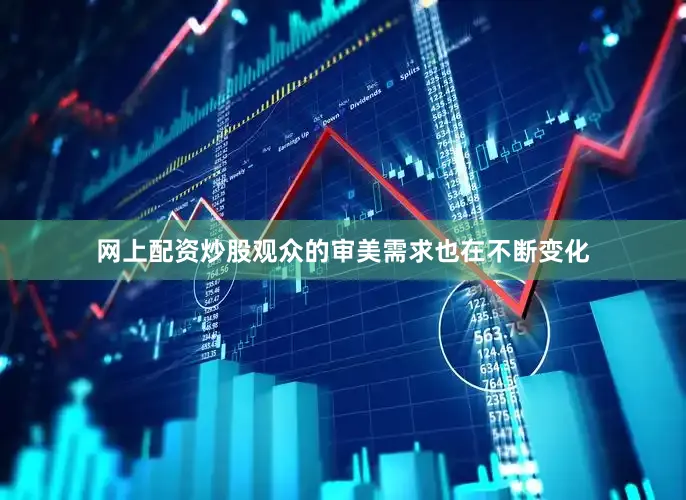 网上配资炒股观众的审美需求也在不断变化