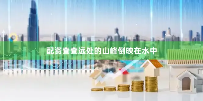 配资查查远处的山峰倒映在水中