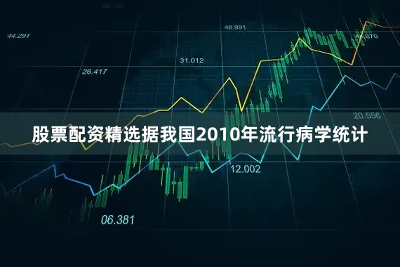 股票配资精选据我国2010年流行病学统计